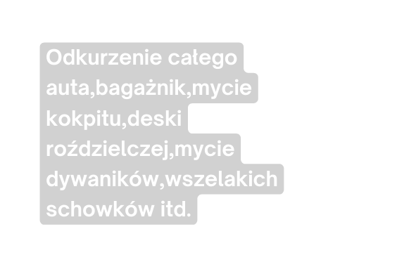 Odkurzenie całego auta bagażnik mycie kokpitu deski roździelczej mycie dywaników wszelakich schowków itd